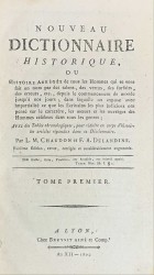 NOUVEAU DICTIONNAIRE HISTORIQUE, ou Histoire abrégée de tous les Hommes qui se sont fait un nom par des talens, des vertus, des forfaits, des erreurs, etc., depuis le commencement du Monde jusqu'à nos jours ; dans laquelle on expose avec impartialité ce que les Ecrivains les plus judicieux ont pensé sur le caractère, les moeurs et les ouvrages des Hommes célèbres dans tous les genres ; Avec de Tables Chronologiques, pour réduire en corps d'histoire les articles répandus dans ce Dictionnaire.  Huitième Editi